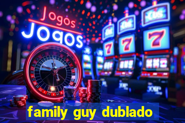 family guy dublado